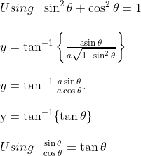 \begin{array}{l}Using \ \ \sin ^{2} \theta+\cos ^{2} \theta=1\\\\ y=\tan ^{-1}\left\{\frac{\operatorname{asin} \theta}{a \sqrt{1-\sin ^{2} \theta}}\right\}\\\\ y=\tan ^{-1}\frac{a\sin \theta}{a\cos \theta} .\\\\ \mathrm{y}=\tan ^{-1}\{\tan \theta\}\\\\ Using \ \ \frac{\sin \theta}{\cos \theta}=\tan \theta \end{array}