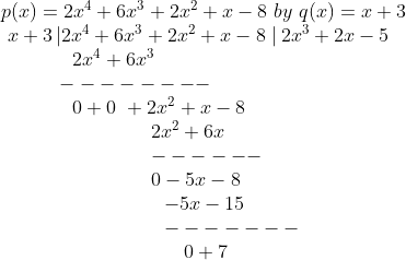 eginarraylp(x)=2x^4+6x^3+2x^2+x-8 by q(x)=x+3\  x+3left|2x^4+6x^3+2x^2+x-8 
ight|2x^3+2x-5\            2x^4+6x^3\          --------\            0+0 +2x^2+x-8\                        2x^2+6x\                        ------\                        0-5x-8\                          -5x-15\                          -------\                             0+7endarray