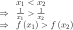 \begin{array}{ll} & x_{1}<x_{2} \\ \Rightarrow & \frac{1}{x_{1}}>\frac{1}{x_{2}} \\ \Rightarrow & f\left(x_{1}\right)>f\left(x_{2}\right) \end{array}