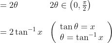 \begin{array}{ll} =2 \theta & 2 \theta \in\left(0, \frac{\pi}{2}\right) \\\\ =2 \tan ^{-1} x & \left(\begin{array}{l} \tan \theta=x \\ \theta=\tan ^{-1} x \end{array}\right) \end{array}