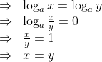 \begin{array}{ll} \Rightarrow & \log _{a} x=\log _{a} y \\ \Rightarrow & \log _{a} \frac{x}{y}=0 \\ \Rightarrow & \frac{x}{y}=1 \\ \Rightarrow & x=y \end{array}