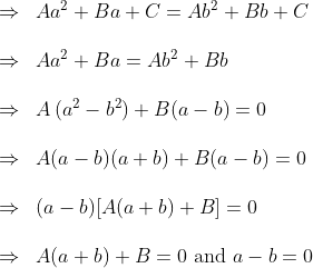\begin{array}{ll} \Rightarrow & A a^{2}+B a+C=A b^{2}+B b+C \\\\ \Rightarrow & A a^{2}+B a=A b^{2}+B b \\\\ \Rightarrow & A\left(a^{2}-b^{2}\right)+B(a-b)=0 \\\\ \Rightarrow & A(a-b)(a+b)+B(a-b)=0 \\\\ \Rightarrow & (a-b)[A(a+b)+B]=0 \\\\ \Rightarrow & A(a+b)+B=0 \text { and } a-b=0 \end{array}
