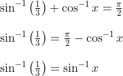 \begin{array}{ll} \sin ^{-1}\left(\frac{1}{3}\right)+\cos ^{-1} x=\frac{\pi}{2} \\\\ \sin ^{-1}\left(\frac{1}{3}\right)=\frac{\pi}{2}-\cos ^{-1} x \\\\ \sin ^{-1}\left(\frac{1}{3}\right)=\sin ^{-1} x \\\\ \end{array}