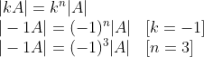 \begin{array}{ll} |k A|=k^{n}|A| \\ |-1 A|=(-1)^{n}|A| & {[k=-1]} \\ |-1 A|=(-1)^{3}|A| & {[n=3]} \end{array}
