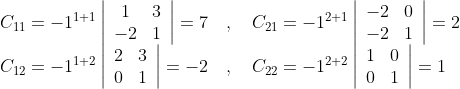 \begin{array}{ll} C_{11}=-1^{1+1}\left|\begin{array}{cc} 1 & 3 \\ -2 & 1 \end{array}\right|=7 \quad , \quad C_{21}=-1^{2+1}\left|\begin{array}{ll} -2 & 0 \\ -2 & 1 \end{array}\right|=2 \\ C_{12}=-1^{1+2}\left|\begin{array}{ll} 2 & 3 \\ 0 & 1 \end{array}\right|=-2 \quad, \quad C_{22}=-1^{2+2}\left|\begin{array}{ll} 1 & 0 \\ 0 & 1 \end{array}\right|=1 \end{array}