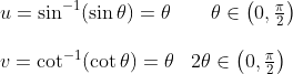 \begin{array}{ll} u=\sin ^{-1}(\sin \theta)=\theta & \quad \theta \in\left(0, \frac{\pi}{2}\right) \\\\ v=\cot ^{-1}(\cot \theta)=\theta & 2 \theta \in\left(0, \frac{\pi}{2}\right) \end{array}