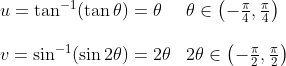 \begin{array}{ll} u=\tan ^{-1}(\tan \theta)=\theta & \theta \in\left(-\frac{\pi}{4}, \frac{\pi}{4}\right) \\\\ v=\sin ^{-1}(\sin 2 \theta)=2 \theta & 2 \theta \in\left(-\frac{\pi}{2}, \frac{\pi}{2}\right) \end{array}