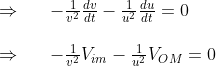 \begin{array}{ll}{\Rightarrow \quad} & {-\frac{1}{v^{2}} \frac{d v}{d t}-\frac{1}{u^{2}} \frac{d u}{d t}=0} \\ \\ {\Rightarrow \quad} & {-\frac{1}{v^{2}} V_{i m}-\frac{1}{u^{2}} V_{O M}=0}\end{array}