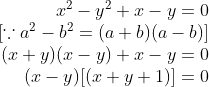 \begin{array}{r} x^{2}-y^{2}+x-y=0 \\ {\left[\because a^{2}-b^{2}=(a+b)(a-b)\right]} \\ (x+y)(x-y)+x-y=0 \\ (x-y)[(x+y+1)]=0 \end{array}