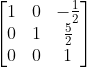 \begin{bmatrix} 1 & 0 & -\frac{1}{2}\\ 0 & 1 & \frac{5}{2}\\ 0 & 0 & 1 \end{bmatrix}