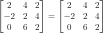 \begin{bmatrix} 2 &4 &2 \\ -2 &2 & 4\\ 0 &6 & 2 \end{bmatrix}=\begin{bmatrix} 2 &4 &2 \\ -2 &2 & 4\\ 0 &6 & 2 \end{bmatrix}