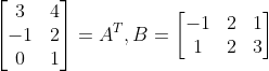 \begin{bmatrix} 3 &4 \\ -1 & 2\\ 0 & 1 \end{bmatrix}=A^{T},B=\begin{bmatrix} -1 &2 &1 \\ 1& 2 & 3 \end{bmatrix}