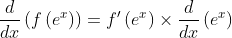 \begin{gathered} \frac{d}{d x}\left(f\left(e^{x}\right)\right)=f^{\prime}\left(e^{x}\right) \times \frac{d}{d x}\left(e^{x}\right) \\ \end{gathered}