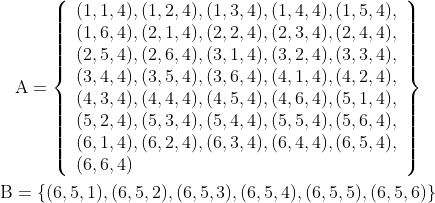 \begin{gathered} \mathrm{A}=\left\{\begin{array}{l} (1,1,4),(1,2,4),(1,3,4),(1,4,4),(1,5,4), \\ (1,6,4),(2,1,4),(2,2,4),(2,3,4),(2,4,4), \\ (2,5,4),(2,6,4),(3,1,4),(3,2,4),(3,3,4), \\ (3,4,4),(3,5,4),(3,6,4),(4,1,4),(4,2,4), \\ (4,3,4),(4,4,4),(4,5,4),(4,6,4),(5,1,4), \\ (5,2,4),(5,3,4),(5,4,4),(5,5,4),(5,6,4), \\ (6,1,4),(6,2,4),(6,3,4),(6,4,4),(6,5,4), \\ (6,6,4) \end{array}\right\} \\ \mathrm{B}=\{(6,5,1),(6,5,2),(6,5,3),(6,5,4),(6,5,5),(6,5,6)\} \end{gathered}