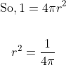 \begin{gathered} \mathrm{So}, 1=4 \pi r^{2} \\\\ r^{2}=\frac{1}{4 \pi} \end{gathered}