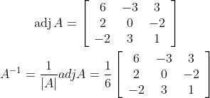 \begin{gathered} \operatorname{adj} A=\left[\begin{array}{ccc} 6 & -3 & 3 \\ 2 & 0 & -2 \\ -2 & 3 & 1 \end{array}\right] \\ A^{-1}=\frac{1}{|A|} a d j A=\frac{1}{6}\left[\begin{array}{ccc} 6 & -3 & 3 \\ 2 & 0 & -2 \\ -2 & 3 & 1 \end{array}\right] \end{gathered}