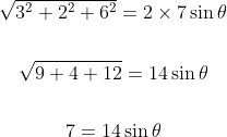 \begin{gathered} \sqrt{3^{2}+2^{2}+6^{2}}=2 \times 7 \sin \theta \\\\ \sqrt{9+4+12}=14 \sin \theta \\\\ 7 =14 \sin \theta \end{gathered}