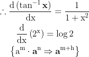 \begin{gathered} \therefore \frac{\mathrm{d}\left(\tan ^{-1} \mathbf{x}\right)}{\mathrm{dx}}=\frac{1}{1+\mathrm{x}^{2}} \\ \frac{\mathrm{d}}{\mathrm{dx}}\left(2^{\mathrm{x}}\right)=\log 2 \\ \left\{\mathrm{a}^{\mathrm{m}} \cdot \mathbf{a}^{\mathrm{n}} \Rightarrow \mathbf{a}^{\mathrm{m}+\mathrm{h}}\right\} \end{gathered}