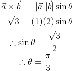 \begin{gathered} |\vec{a} \times \vec{b}|=|\vec{a}||\vec{b}| \sin \theta \\ \quad \sqrt{3}=(1)(2) \sin \theta \\ \therefore \sin \theta=\frac{\sqrt{3}}{2} \\ \therefore \theta=\frac{\pi}{3} \end{gathered}