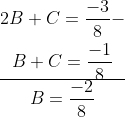 \begin{gathered} 2 B+C=\frac{-3}{8}- \\ B+C=\frac{-1}{8} \\ \hline B=\frac{-2}{8} \end{gathered}