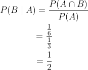 \begin{gathered} P(B \mid A)=\frac{P(A \cap B)}{P(A)} \\ =\frac{\frac{1}{6}}{\frac{1}{3}} \\ =\frac{1}{2} \end{gathered}