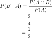 \begin{gathered} P(B \mid A)=\frac{P(A \cap B)}{P(A)} \\ =\frac{2}{4} \\ =\frac{1}{2} \end{gathered}