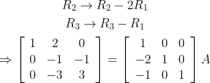 \begin{gathered} R_{2} \rightarrow R_{2}-2 R_{1} \\ R_{3} \rightarrow R_{3}-R_{1} \\ \Rightarrow\left[\begin{array}{ccc} 1 & 2 & 0 \\ 0 & -1 & -1 \\ 0 & -3 & 3 \end{array}\right]=\left[\begin{array}{ccc} 1 & 0 & 0 \\ -2 & 1 & 0 \\ -1 & 0 & 1 \end{array}\right] A \end{gathered}
