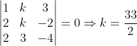 eginvmatrix 1 &k &3 \2 &k &-2 \2 &3 &-4 endvmatrix=0Rightarrow k=frac332