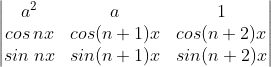 \begin{vmatrix} a^{2} &a &1 \\ cos\: nx &cos(n+1)x &cos(n+2)x \\ sin\: nx &sin(n+1)x &sin(n+2)x \end{vmatrix}