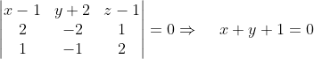 eginvmatrix x-1 & y+2 & z-1\ 2& -2 & 1\ 1 &-1 &2 endvmatrix=0Rightarrow hspace0.5cmx+y+1=0