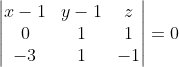 \begin{vmatrix} x-1 &y-1 &z \\ 0& 1 &1 \\ -3& 1&-1 \end{vmatrix} = 0