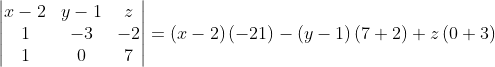 \begin{vmatrix} x-2 & y-1 &z \\ 1& -3& -2\\ 1& 0& 7 \end{vmatrix}=\left ( x-2 \right )\left ( -21 \right )-\left ( y-1 \right )\left ( 7+2 \right )+z\left ( 0+3 \right )