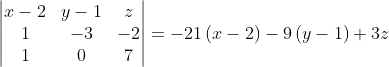 \begin{vmatrix} x-2 & y-1 &z \\ 1& -3& -2\\ 1& 0& 7 \end{vmatrix}=-21\left ( x-2 \right )-9\left ( y-1 \right )+3z