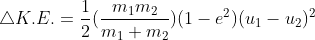 \bigtriangleup K.E. = \frac{1}{2}(\frac{m_1m_2}{m_1+m_2})(1-e^2)(u_1-u_2)^2