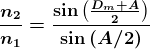 \boldsymbol{\frac{n_2}{n_1} = \frac{\sin \left ( \frac{D _{m}+A}{2} \right )}{\sin \left ( A/2 \right )}}