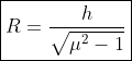 \boxed{R=\frac{h}{\sqrt{\mu^2-1} }}