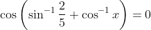 \cos \left(\sin ^{-1} \frac{2}{5}+\cos ^{-1} x\right)=0