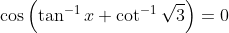 \cos \left(\tan ^{-1} x+\cot ^{-1} \sqrt{3}\right)=0