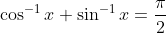\cos ^{-1} x+\sin ^{-1} x=\frac{\pi}{2}