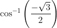 \cos ^{-1}\left ( \frac{-\sqrt{3}}{2} \right )