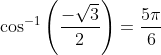 \cos ^{-1}\left ( \frac{-\sqrt{3}}{2} \right ) = \frac{5\pi }{6}