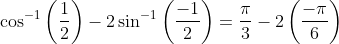 \cos ^{-1}\left ( \frac{1}{2} \right )-2\sin ^{-1}\left ( \frac{-1}{2} \right )=\frac{\pi }{3}-2\left ( \frac{-\pi }{6} \right )