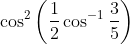 \cos ^{2}\left(\frac{1}{2} \cos ^{-1} \frac{3}{5}\right) \\
