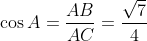 \cos A = \frac{AB}{AC} = \frac{\sqrt{7}}{4}
