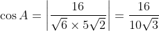 \cos A = \left | \frac{16}{\sqrt6 \times5\sqrt2} \right | = \frac{16}{10\sqrt3}
