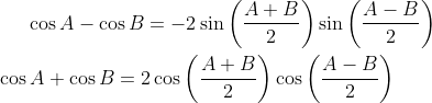 \cos A - \cos B = -2\sin\left ( \frac{A+B}{2} \right )\sin\left ( \frac{A-B}{2} \right )\\ \\ \cos A + \cos B = 2\cos\left ( \frac{A+B}{2} \right )\cos\left ( \frac{A-B}{2} \right )