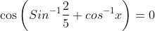 \cos\left ( Sin^{-1}\frac{2}{5}+cos^{-1}x \right )=0