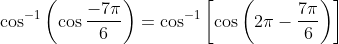 \cos^{-1} \left ( \cos \frac{-7\pi}{6} \right ) = \cos^{-1}\left [ \cos\left ( 2\pi - \frac{7\pi}{6} \right ) \right ]