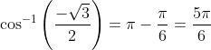 \cos^{-1} \left ( \frac{-\sqrt{3} }{2} \right )=\pi -\frac{\pi }{6}=\frac{5\pi }{6}