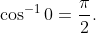 cos^-10=fracpi2.